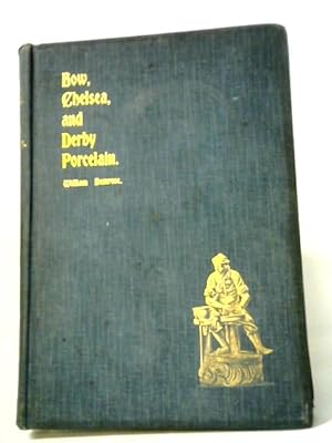 Bow, Chelsea, And Derby Porcelain. Being Further Information Relating To These Factories, Obtaine...