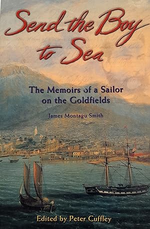 Send The Boy To Sea: The Memoirs of a Sailor on the Goldfields.
