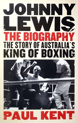 Johnny Lewis: The Biography: The Story Of Australia's King Of Boxing