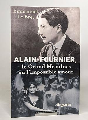 Alain Fournier. Le grand Meaulnes ou l'impossible amour