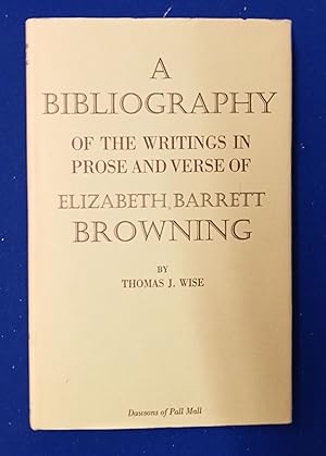 A Bibliography of the Writings in Prose and Verse of Elizabeth Barrett Browning.