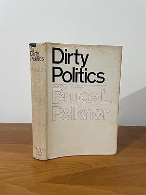 Dirty Politics A survey of political chicanery in America by a nationally recognized authority on...