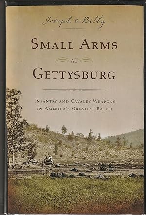 Small Arms at Gettysburg: Infantry and Cavalry Weapons in America's Greatest Battle