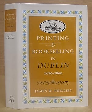 Printing And Bookselling In Dublin, 1670 - 1800 : A Bibliographical Enquiry
