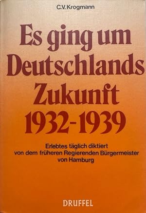 Es ging um Deutschlands Zukunft 1932 - 1939. Erlebtes täglich diktiert von dem früheren Regierend...