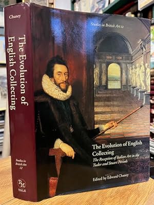 The Evolution of English Collecting : Receptions of Italian Art in the Tudor and Stuart Periods. ...