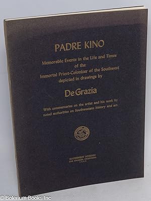 Padre Kino - Memorable Events in the Life and Times of the Immortal Priest-Colonizer of the South...