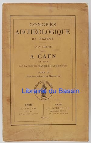 Congrès archéologique de France LXXVe session tenue à Caen en 1908 Tome II Procès-verbaux et Mémo...