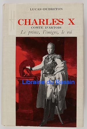 Charles X Le Comte d'Artois Le prince l'émigré Le roi