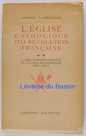 L'église catholique et la Révolution Française Tome II L'ère napoléonienne et la crise européenne...