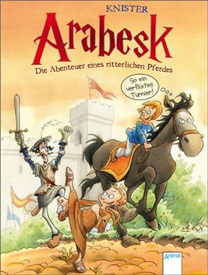 Arabesk - Die Abenteuer eines ritterlichen Pferdes (1): So ein verflixtes Turnier