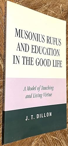 Musonius Rufus and Education in the Good Life; A Model of Teaching and Living Virtue