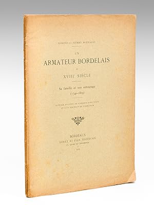 Un Armateur Bordelais au XVIIIe siècle. Sa famille et son entourage (1740-1809) [ Edition origina...