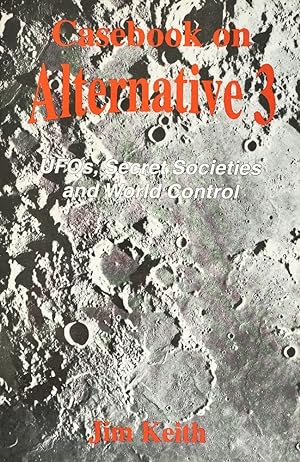 Casebook on Alternative 3: UFO's, Secret Societies and World Control