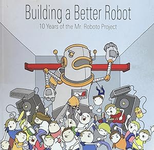 Building a Better Robot: 10 Years of the Mr. Roboto Project