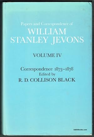 Papers And Correspondence Of William Stanley Jevons, Volume IV: Correspondence 1873-1878