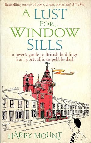 A Lust for Window Sills : A Lover's Guide to British Buildings from Portcullis to Pebble Dash