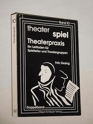 Theaterpraxis. Ein Leitfaden für Spielleiter und Theatergruppen (= theater spiel, Bd. 10)