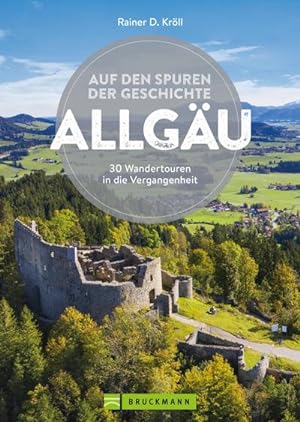 Auf den Spuren der Geschichte Allgäu : 30 Wandertouren in die Vergangenheit