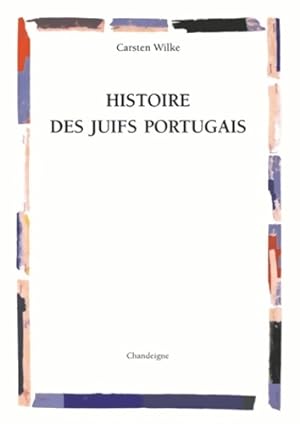 Histoire des Juifs portugais - Carsten L. Wilke