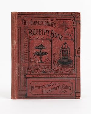 The Confectioner's Receipt Book and Pastrycook's and Housewife's Guide. Containing Receipts for C...