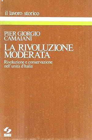 La rivoluzione moderata. Rivoluzione e conservazione nell'Unità d'Italia