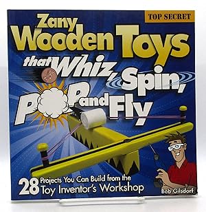Zany Wooden Toys that Whiz, Spin, Pop, and Fly: 28 Projects You Can Build From The Toy Inventor's...