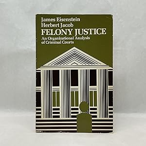 FELONY JUSTICE: AN ORGANIZATIONAL ANALYSIS OF CRIMINAL COURTS