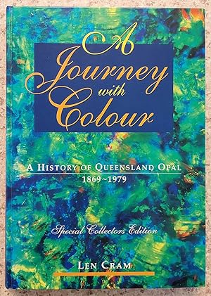 A JOURNEY WITH COLOUR A History of Queensland Opal, 1869-1979. Special Collectors Edition