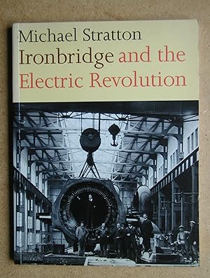 Ironbridge and the Electric Revolution: The History of Electricity Generation at Ironbridge A and...