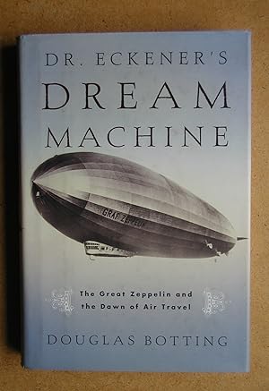 Dr Eckener's Dream Machine: The Great Zeppelin and the Dawn of Air Travel.