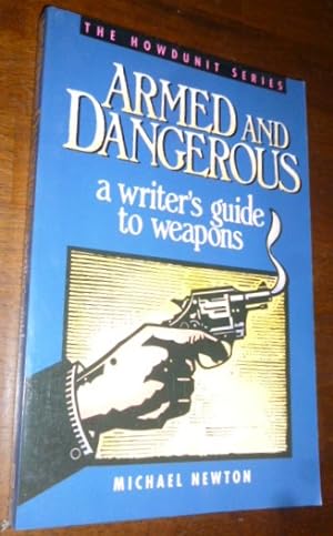 Armed and Dangeros: A Writer's Guide to Weapons (The Howdunit Series)