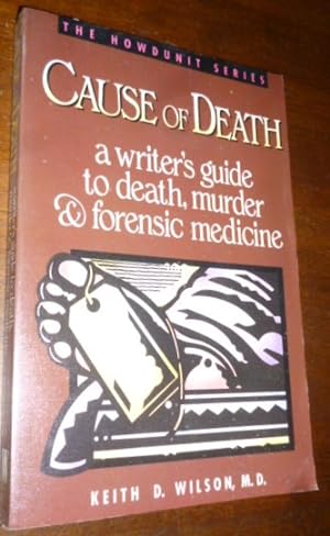 Cause of Death: A Writer's Guide to Death, Murder & Forensic Medicine (The Howdunit Series)