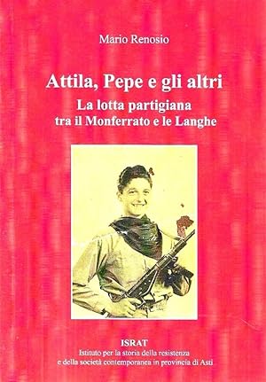 Attila, Pepe e gli altri. La lotta partigiana tra il Monferrato e le Langhe