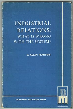 Industrial Relations: What Is Wrong With The System? An Essay On Its Theory And Future