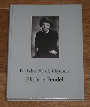 Ein Leben für die Rhythmik - Elfriede Feudel. [Gedenkschrift zum 100. Geburtstag von Elfriede Feu...