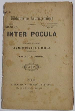 Bibliothèque Antimaçonnique n°6 : Inter Pocula : Premier épisode : Les Aventures de J.-B. Truelle...