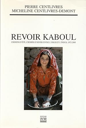 Revoir Kaboul. Chemins d'été, chemins d'hiver entre l'Oxus et l'Indus. 1972-2005