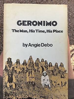 Geronimo. The Man, His Time, His Place.