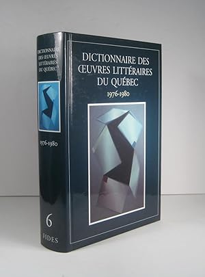 Dictionnaire des oeuvres littéraires du Québec. Tome VI (6) : 1976 à 1980