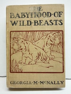 The Babyhood of Wild Beasts, by George M. Ncnally, with a Foreword by William T. Hornaday Illustr...