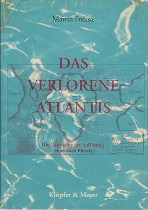 Das verlorene Atlantis : die Geschichte der Auflösung eines alten Rätsels Martin Freksa