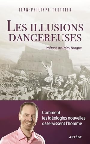 Les illusions dangereuses : Comment les id?ologies nouvelles asservissent l'homme - Jean-Philippe...