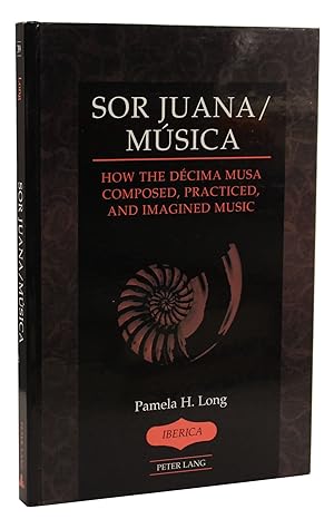 Sor Juana / Musica How the Decima Musa Composed, Practiced, and Imagined Music