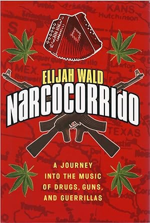 Narcocorrido: A Journey Into the Music of Drugs, Guns, and Guerrillas