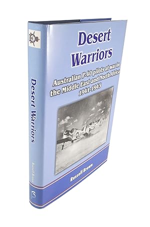 Desert Warriors Australian P-40 Pilots at War in the Middle East and North Africa 1941-1943