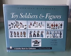 Toy Soldiers and Figures: American Dimestore (A Schiffer Book for Collectors)