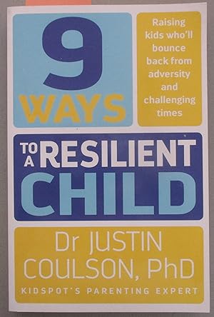9 Ways to a Resilient Child: Raising Kids Who'll Bounce Back from Adversity and Challenging Times