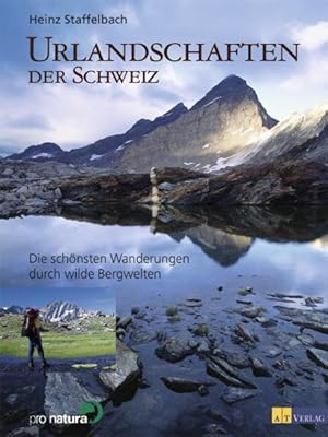 Urlandschaften der Schweiz : die schönsten Wanderungen durch wilde Bergwelten.