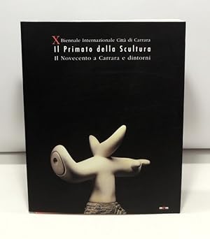 Il primato della scultura - Il Novecento a Carrara e dintorni - Decima Biennale, Carrara (Catalog...